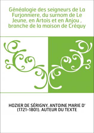 Généalogie des seigneurs de La Furjonniere, du surnom de Le Jeune, en Artois et en Anjou , branche de la maison de Créquy