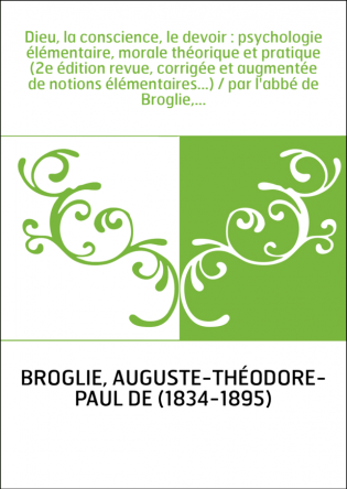 Dieu, la conscience, le devoir : psychologie élémentaire, morale théorique et pratique (2e édition revue, corrigée et augmentée 