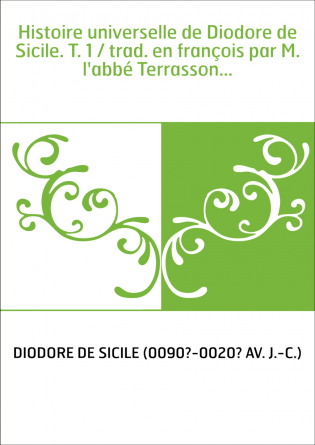 Histoire universelle de Diodore de Sicile. T. 1 / trad. en françois par M. l'abbé Terrasson...
