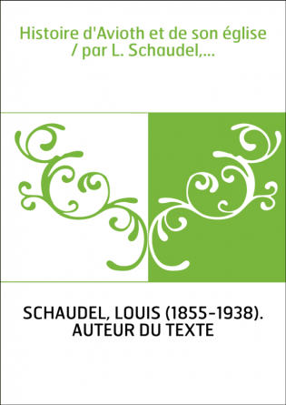 Histoire d'Avioth et de son église / par L. Schaudel,...