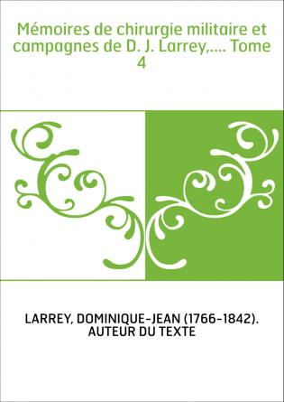 Mémoires de chirurgie militaire et campagnes de D. J. Larrey,.... Tome 4