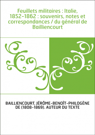 Feuillets militaires : Italie, 1852-1862 : souvenirs, notes et correspondances / du général de Bailliencourt