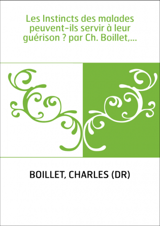 Les Instincts des malades peuvent-ils servir à leur guérison ? par Ch. Boillet,...
