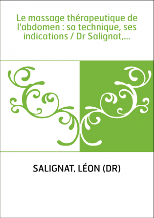 Le massage thérapeutique de l'abdomen : sa technique, ses indications / Dr Salignat,...