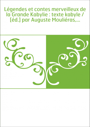 Légendes et contes merveilleux de la Grande Kabylie : texte kabyle / [éd.] par Auguste Mouliéras,...