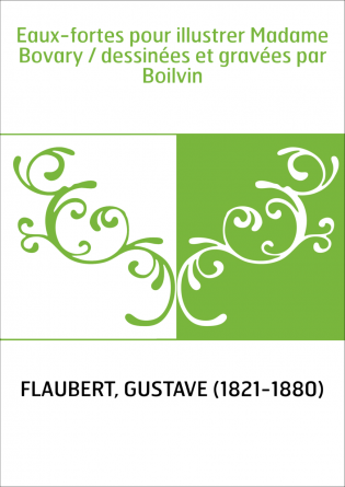 Eaux-fortes pour illustrer Madame Bovary / dessinées et gravées par Boilvin