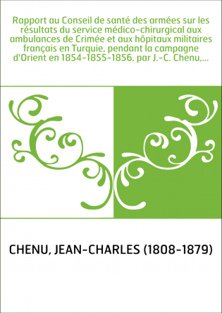 Rapport au Conseil de santé des armées sur les résultats du service médico-chirurgical aux ambulances de Crimée et aux hôpitaux 