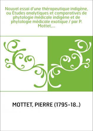 Nouvel essai d'une thérapeutique indigène, ou Études analytiques et comparatives de phytologie médicale indigène et de phytologi