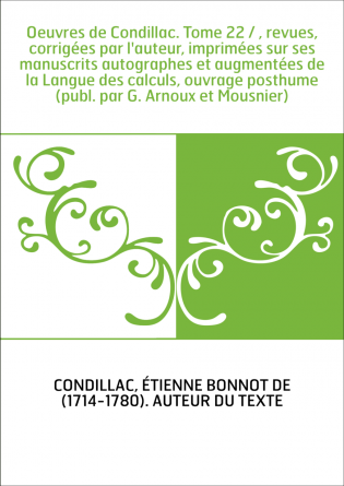 Oeuvres de Condillac. Tome 22 / , revues, corrigées par l'auteur, imprimées sur ses manuscrits autographes et augmentées de la L