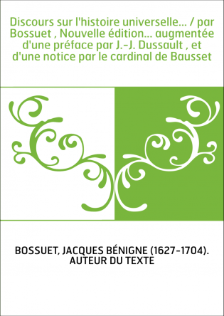 Discours sur l'histoire universelle... / par Bossuet , Nouvelle édition... augmentée d'une préface par J.-J. Dussault , et d'une