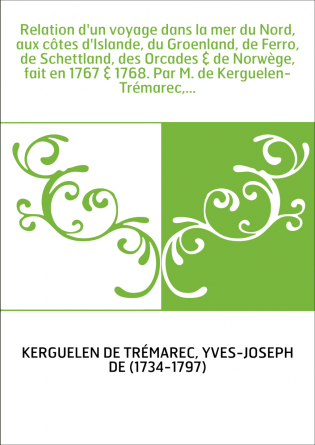 Relation d'un voyage dans la mer du Nord, aux côtes d'Islande, du Groenland, de Ferro, de Schettland, des Orcades & de Norwège, 