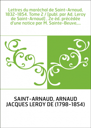 Lettres du maréchal de Saint-Arnaud, 1832-1854. Tome 2 / [publ. par Ad. Leroy de Saint-Arnaud] , 2e éd. précédée d'une notice pa