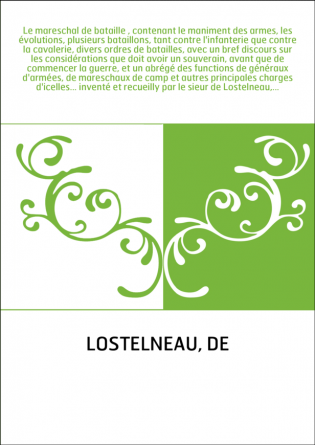 Le mareschal de bataille , contenant le maniment des armes, les évolutions, plusieurs bataillons, tant contre l'infanterie que c