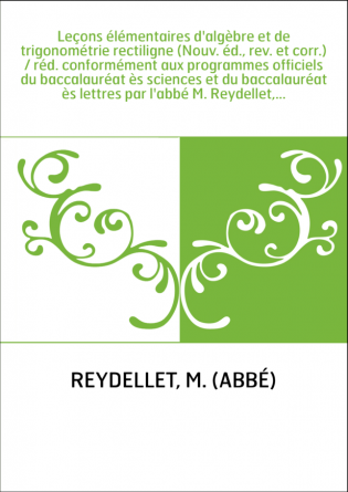 Leçons élémentaires d'algèbre et de trigonométrie rectiligne (Nouv. éd., rev. et corr.) / réd. conformément aux programmes offic