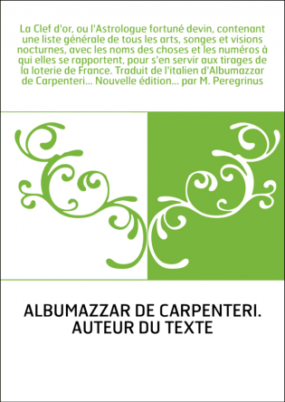 La Clef d'or, ou l'Astrologue fortuné devin, contenant une liste générale de tous les arts, songes et visions nocturnes, avec le