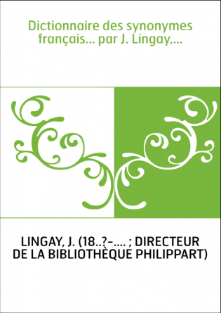Dictionnaire des synonymes français... par J. Lingay,...