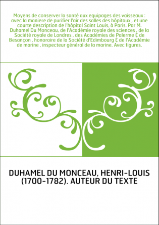 Moyens de conserver la santé aux equipages des vaisseaux : avec la maniere de purifier l'air des salles des hôpitaux , et une co