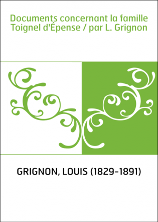Documents concernant la famille Toignel d'Épense / par L. Grignon