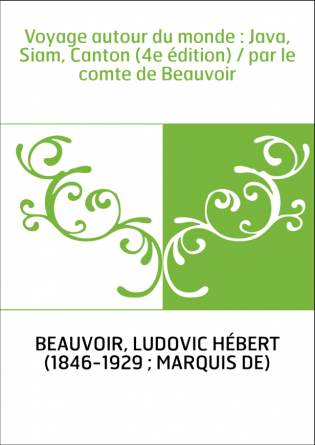 Voyage autour du monde : Java, Siam, Canton (4e édition) / par le comte de Beauvoir