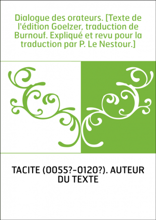 Dialogue des orateurs. [Texte de l'édition Goelzer, traduction de Burnouf. Expliqué et revu pour la traduction par P. Le Nestour