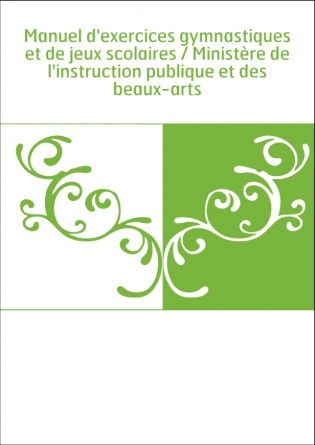 Manuel d'exercices gymnastiques et de jeux scolaires / Ministère de l'instruction publique et des beaux-arts