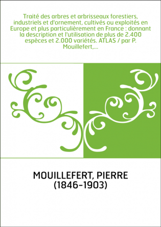 Traité des arbres et arbrisseaux forestiers, industriels et d'ornement, cultivés ou exploités en Europe et plus particulièrement