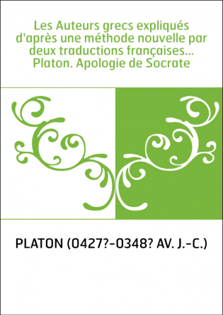 Les Auteurs grecs expliqués d'après une méthode nouvelle par deux traductions françaises... Platon. Apologie de Socrate