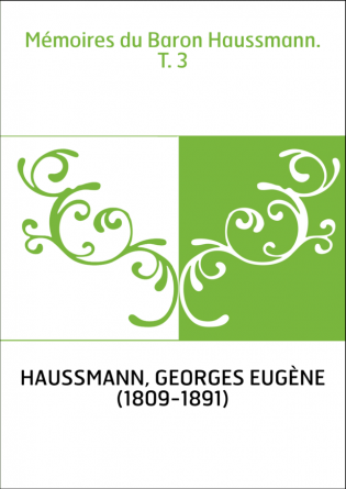 Mémoires du Baron Haussmann. T. 3