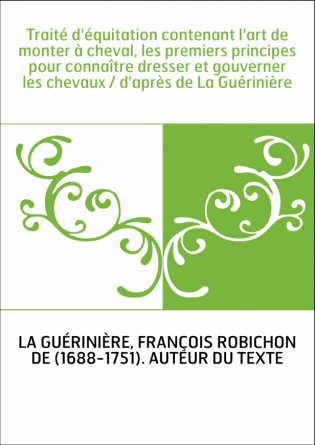 Traité d'équitation contenant l'art de monter à cheval, les premiers principes pour connaître dresser et gouverner les chevaux /