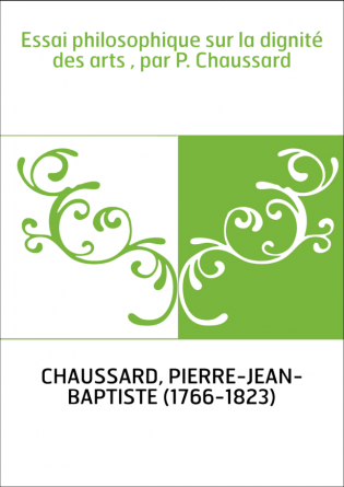 Essai philosophique sur la dignité des arts , par P. Chaussard