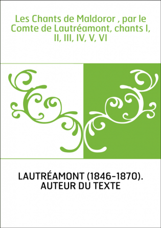 Les Chants de Maldoror , par le Comte de Lautréamont, chants I, II, III, IV, V, VI