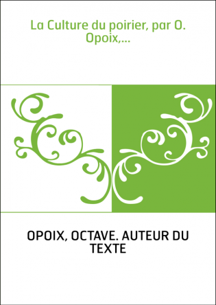 La Culture du poirier, par O. Opoix,...