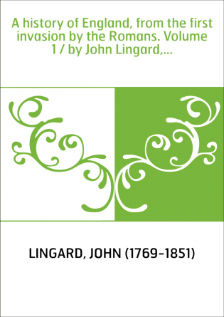 A history of England, from the first invasion by the Romans. Volume 1 / by John Lingard,...