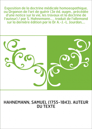 Exposition de la doctrine médicale homoeopathique, ou Organon de l'art de guérir (3e éd. augm., précédée d'une notice sur la vie