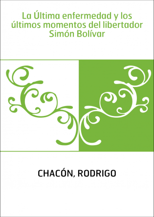 La Última enfermedad y los últimos momentos del libertador Simón Bolívar