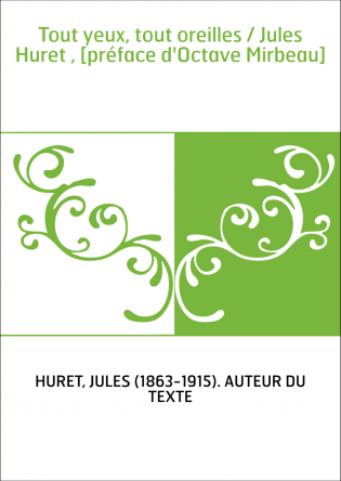 Tout yeux, tout oreilles / Jules Huret , [préface d'Octave Mirbeau]