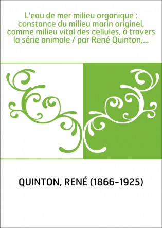 L'eau de mer milieu organique : constance du milieu marin originel, comme milieu vital des cellules, à travers la série animale 