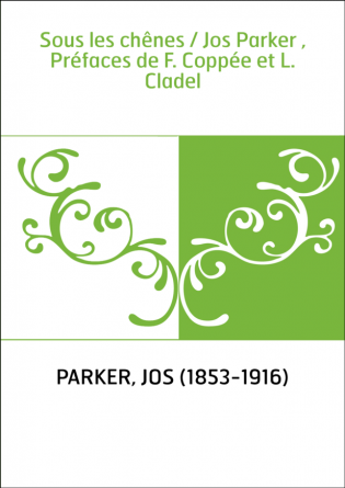 Sous les chênes / Jos Parker , Préfaces de F. Coppée et L. Cladel