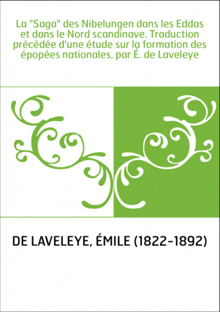 La "Saga" des Nibelungen dans les Eddas et dans le Nord scandinave. Traduction précédée d'une étude sur la formation des épopées