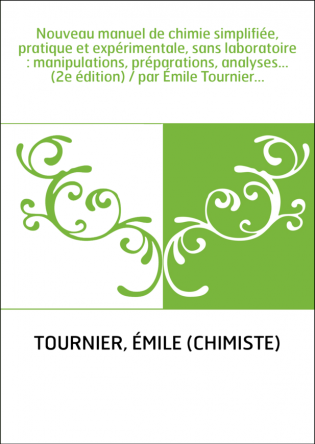 Nouveau manuel de chimie simplifiée, pratique et expérimentale, sans laboratoire : manipulations, préparations, analyses... (2e 