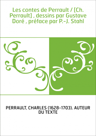 Les contes de Perrault / [Ch. Perrault] , dessins par Gustave Doré , préface par P.-J. Stahl