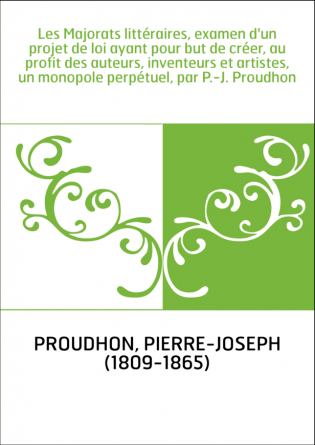 Les Majorats littéraires, examen d'un projet de loi ayant pour but de créer, au profit des auteurs, inventeurs et artistes, un m