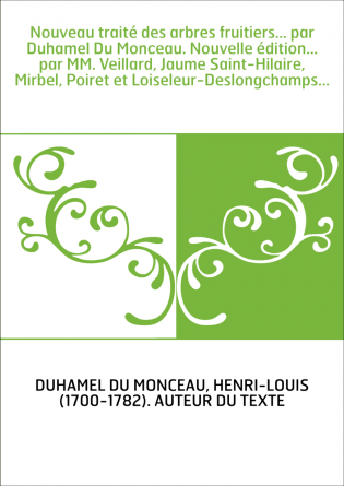 Nouveau traité des arbres fruitiers... par Duhamel Du Monceau. Nouvelle édition... par MM. Veillard, Jaume Saint-Hilaire, Mirbel
