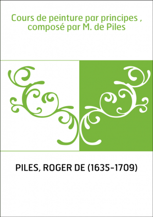 Cours de peinture par principes , composé par M. de Piles