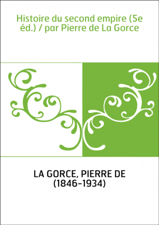 Histoire du second empire (5e éd.) / par Pierre de La Gorce