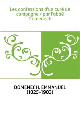 Les confessions d'un curé de campagne / par l'abbé Domenech