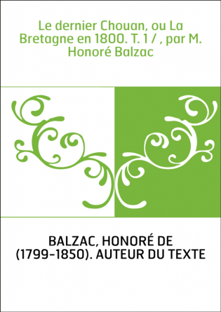 Le dernier Chouan, ou La Bretagne en 1800. T. 1 / , par M. Honoré Balzac