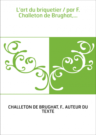 L'art du briquetier / par F. Challeton de Brughat,...