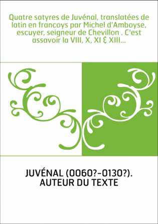 Quatre satyres de Juvénal, translatées de latin en francoys par Michel d'Amboyse, escuyer, seigneur de Chevillon . C'est assavoi