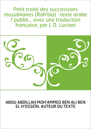 Petit traité des successions musulmanes (Rah'bia) : texte arabe / publié... avec une traduction française, par J. D. Luciani